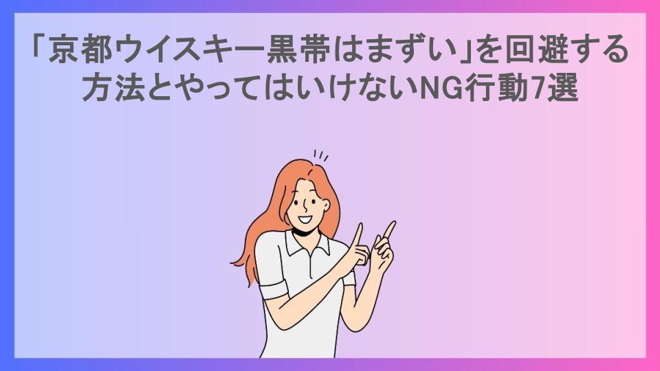 「京都ウイスキー黒帯はまずい」を回避する方法とやってはいけないNG行動7選